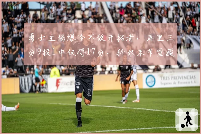 勇士主场爆冷不敌开拓者,库里三分9投1中仅得17分,科尔末节雪藏库明加引热议