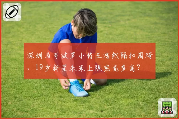 深圳马可波罗小将王浩然隔扣周琦，19岁新星未来上限究竟多高？