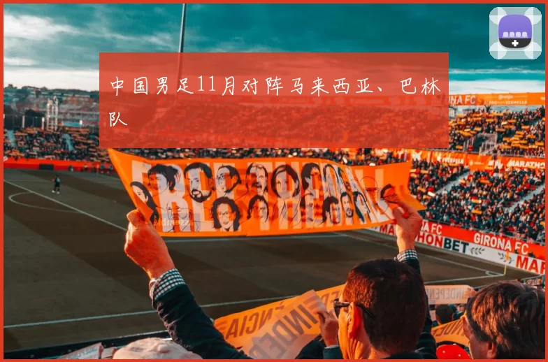 中国男足11月对阵马来西亚、巴林队